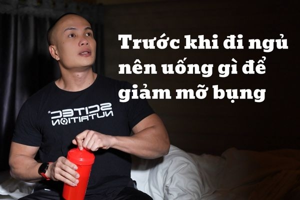 Trước khi đi ngủ nên uống gì để giảm mỡ bụng